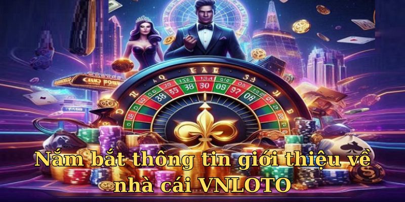 Nắm bắt thông tin giới thiệu về nhà cái VNLOTO
